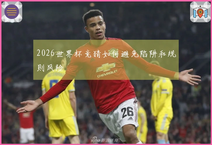 2026世界杯竞猜如何避免陷阱和规则风险 කරන්නෙයි