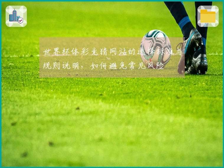 世界杯体彩竞猜网站的选择标准与规则说明，如何避免常见风险