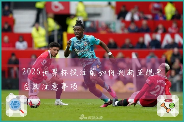 2026世界杯投注前如何判断正规平台及注意事项