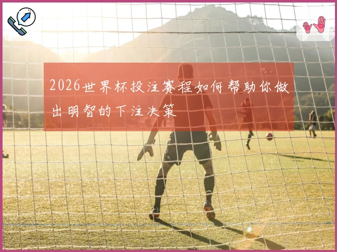 2026世界杯投注赛程如何帮助你做出明智的下注决策